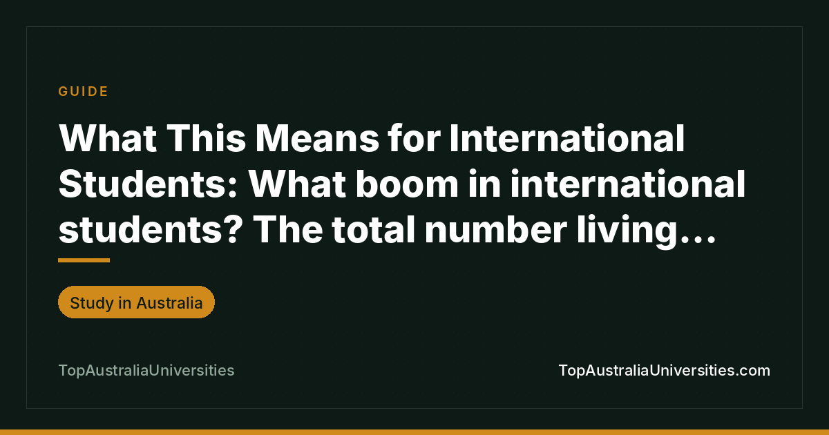 What This Means for International Students: What boom in international students? The total number living in Australia is lower than before the pandemic - Victoria University