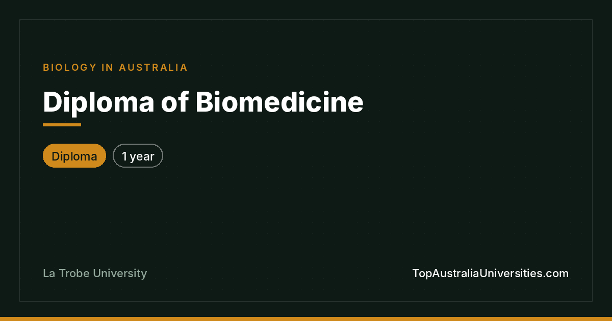 Diploma of Biomedicine at La Trobe University, Melbourne